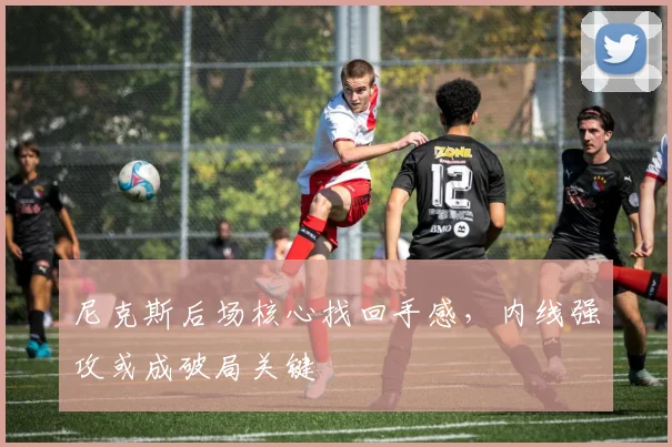 尼克斯后场核心找回手感，内线强攻或成破局关键